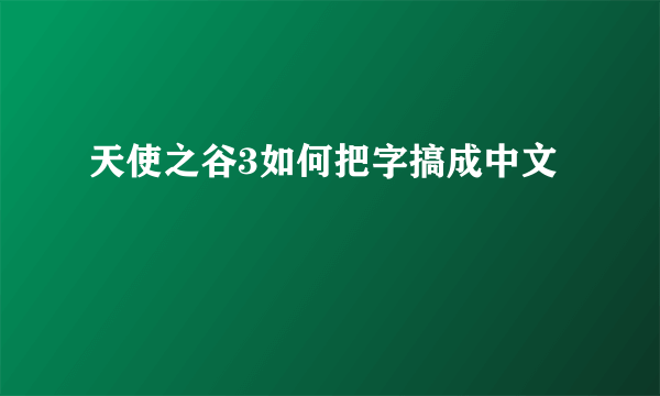 天使之谷3如何把字搞成中文