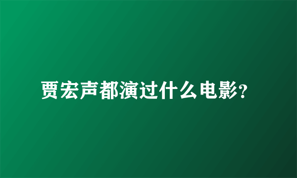 贾宏声都演过什么电影？