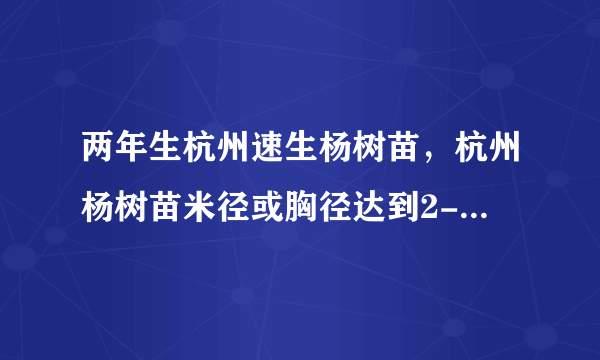 两年生杭州速生杨树苗，杭州杨树苗米径或胸径达到2-3-4-5公分3米以上多少钱一棵，附近在哪里有卖亩栽多少