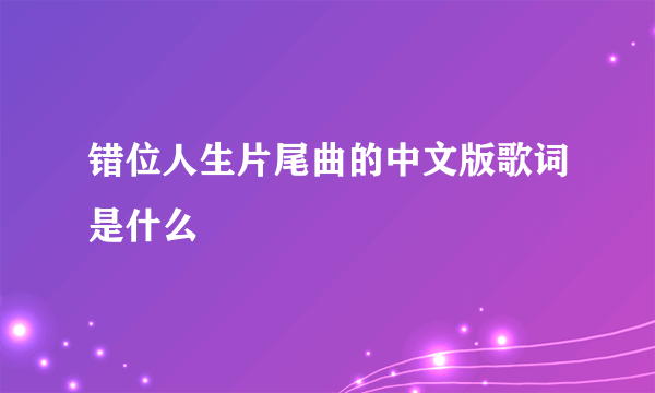 错位人生片尾曲的中文版歌词是什么