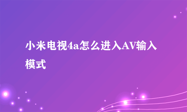 小米电视4a怎么进入AV输入模式