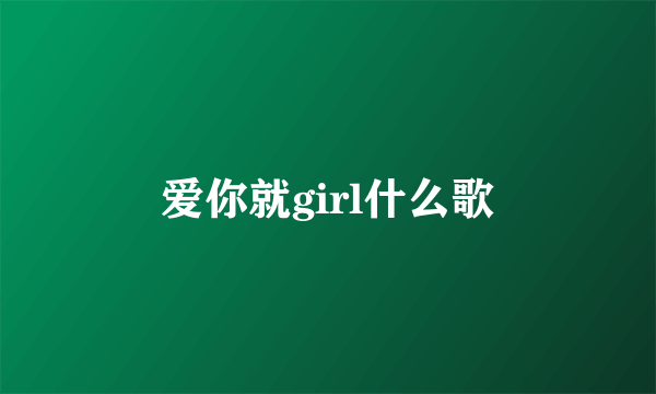 爱你就girl什么歌