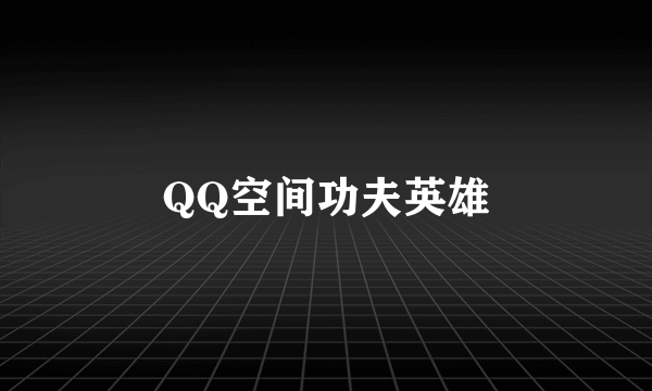 QQ空间功夫英雄