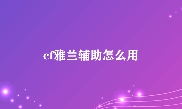 cf雅兰辅助怎么用