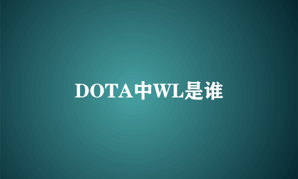 DOTA中WL是谁