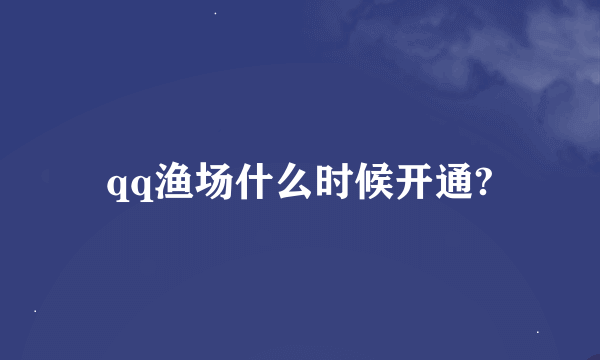 qq渔场什么时候开通?