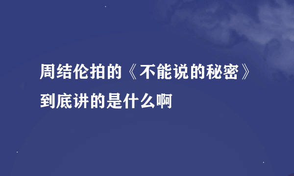 周结伦拍的《不能说的秘密》到底讲的是什么啊