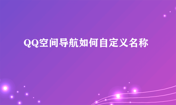 QQ空间导航如何自定义名称