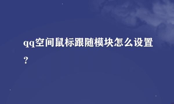 qq空间鼠标跟随模块怎么设置？