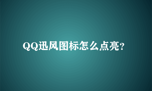 QQ迅风图标怎么点亮？