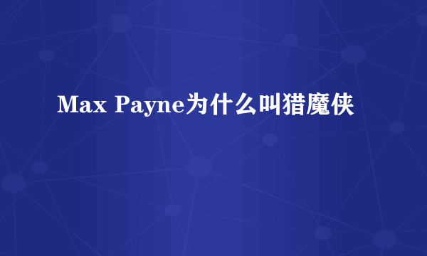 Max Payne为什么叫猎魔侠