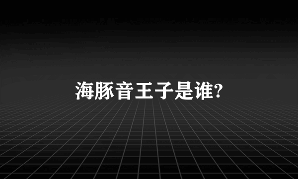 海豚音王子是谁?