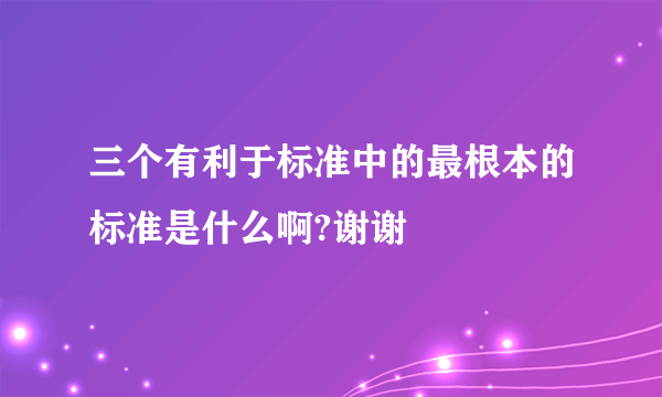 三个有利于标准中的最根本的标准是什么啊?谢谢