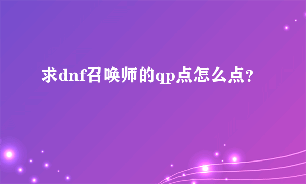 求dnf召唤师的qp点怎么点？