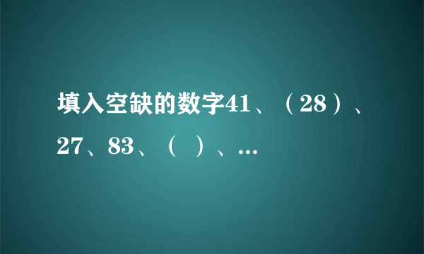 填入空缺的数字41、（28）、27、83、（ ）、65 A、36 B、30 C、45 D、54