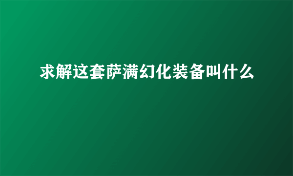 求解这套萨满幻化装备叫什么