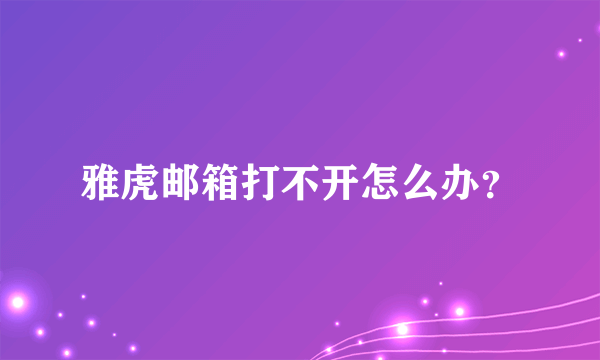 雅虎邮箱打不开怎么办？