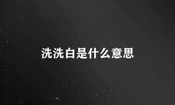 洗洗白是什么意思