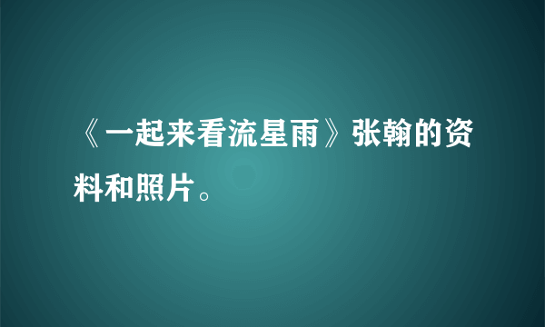 《一起来看流星雨》张翰的资料和照片。