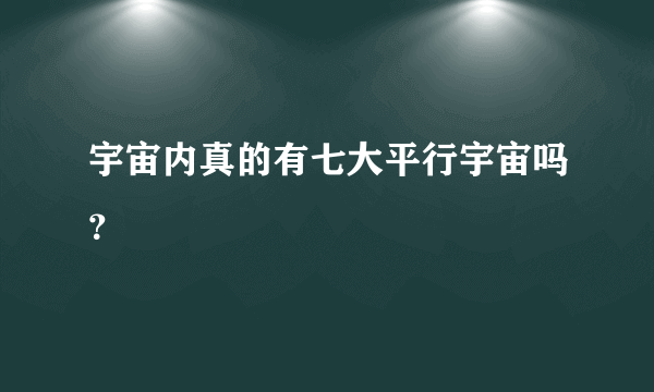 宇宙内真的有七大平行宇宙吗？