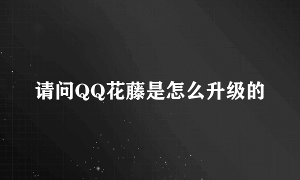 请问QQ花藤是怎么升级的