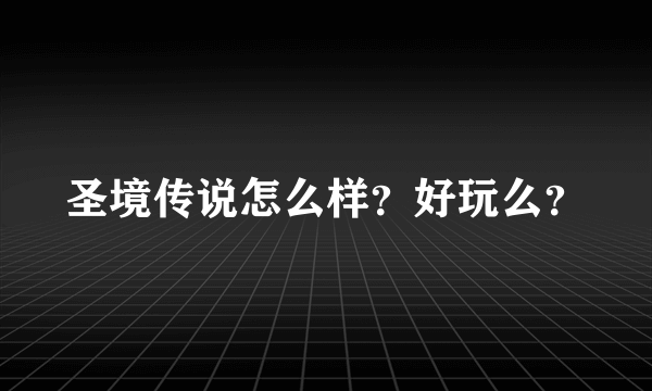 圣境传说怎么样？好玩么？