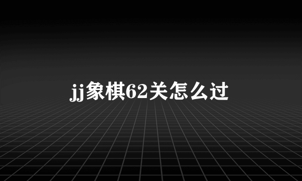 jj象棋62关怎么过