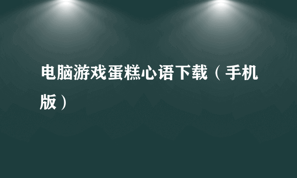 电脑游戏蛋糕心语下载（手机版）