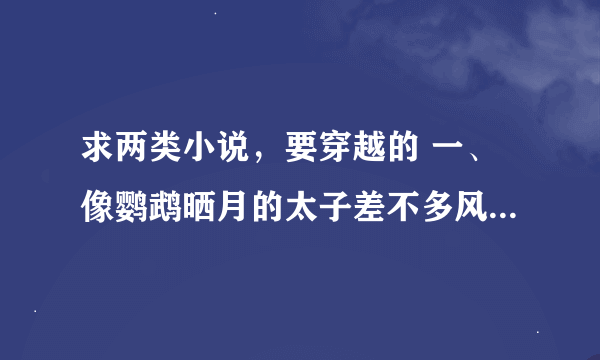 求两类小说，要穿越的 一、像鹦鹉晒月的太子差不多风格的书 二、像《腹黑太子残暴妃》一类的书