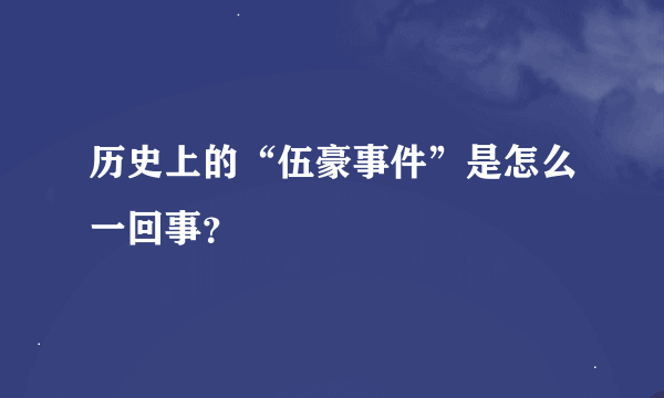 历史上的“伍豪事件”是怎么一回事？