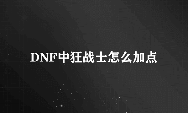 DNF中狂战士怎么加点