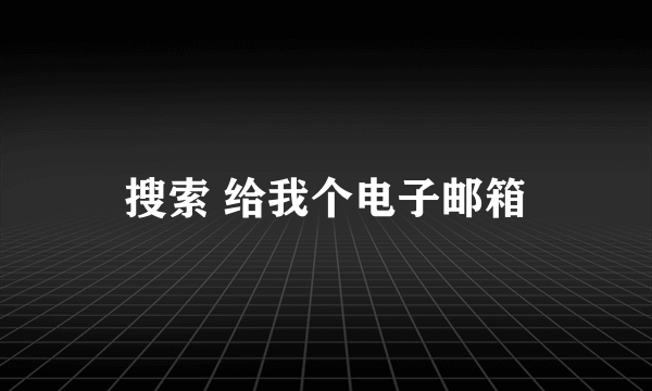 搜索 给我个电子邮箱