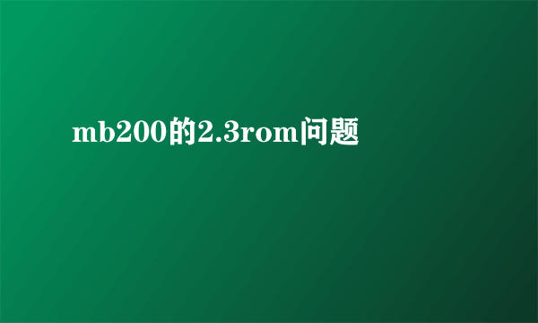 mb200的2.3rom问题