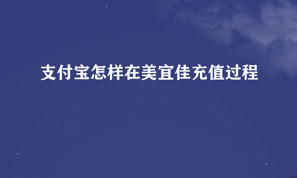 支付宝怎样在美宜佳充值过程