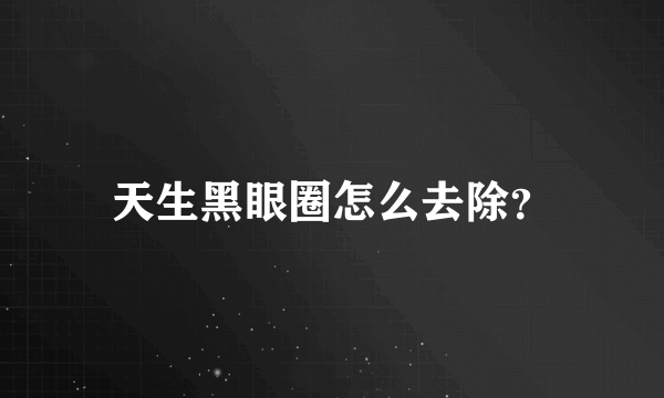 天生黑眼圈怎么去除？