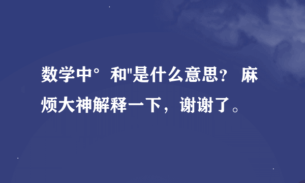 数学中°和''是什么意思？ 麻烦大神解释一下，谢谢了。