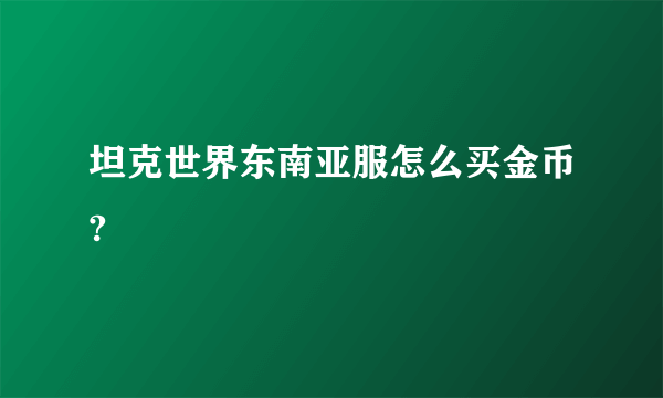 坦克世界东南亚服怎么买金币?