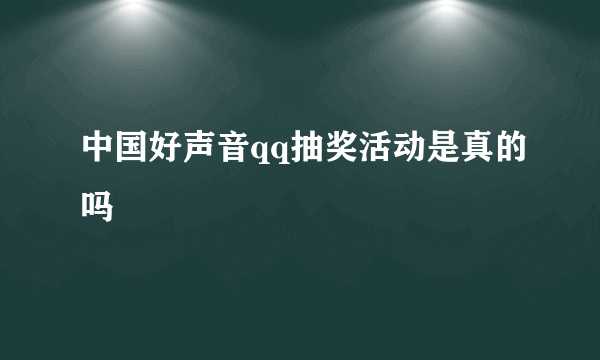 中国好声音qq抽奖活动是真的吗