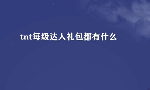 tnt每级达人礼包都有什么