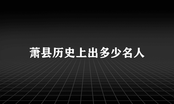 萧县历史上出多少名人