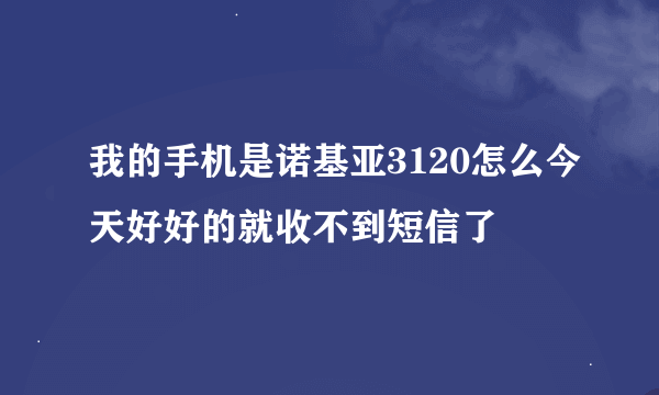 我的手机是诺基亚3120怎么今天好好的就收不到短信了