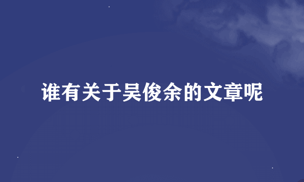 谁有关于吴俊余的文章呢