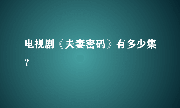 电视剧《夫妻密码》有多少集？