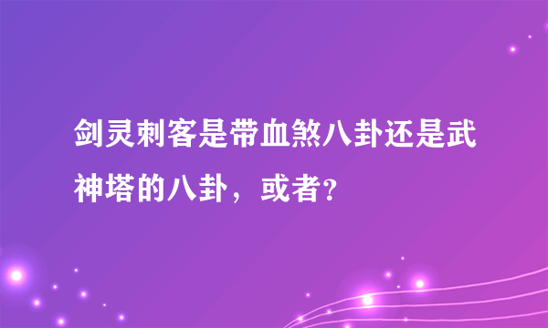 剑灵刺客是带血煞八卦还是武神塔的八卦，或者？