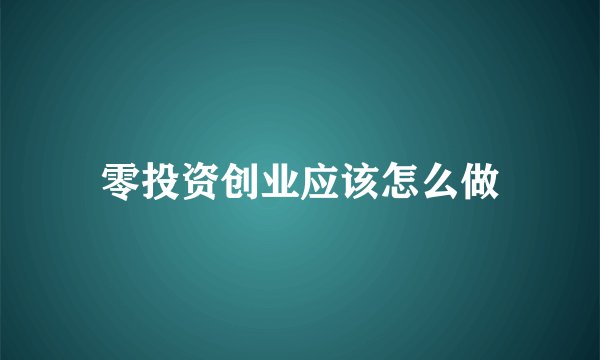 零投资创业应该怎么做