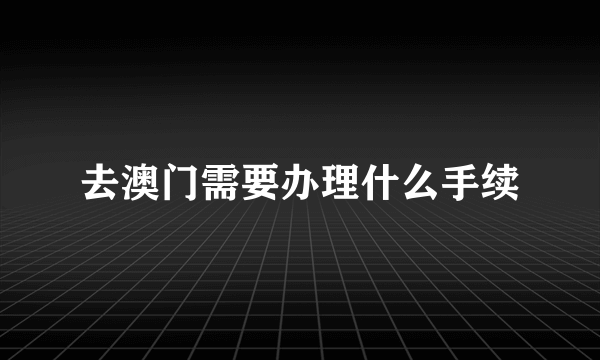 去澳门需要办理什么手续