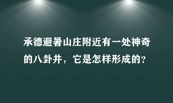 承德避暑山庄附近有一处神奇的八卦井，它是怎样形成的？