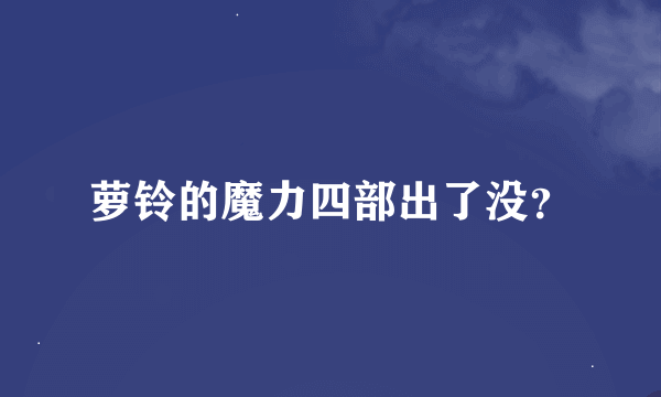 萝铃的魔力四部出了没？