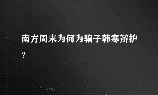 南方周末为何为骗子韩寒辩护？