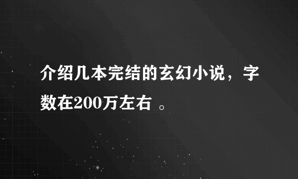 介绍几本完结的玄幻小说，字数在200万左右 。